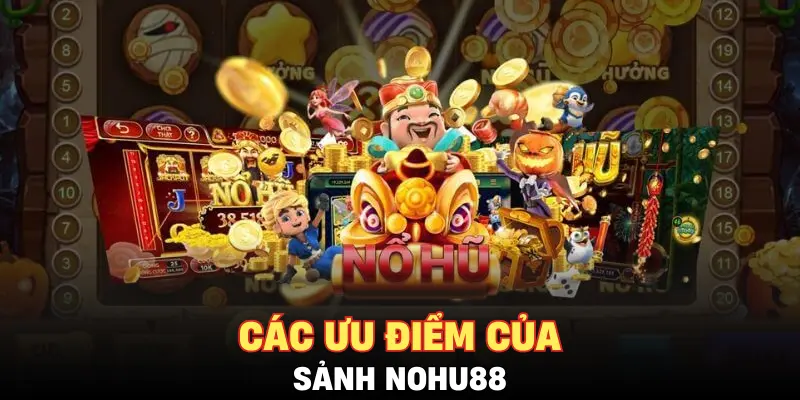 Các ưu điểm của sảnh Nohu88