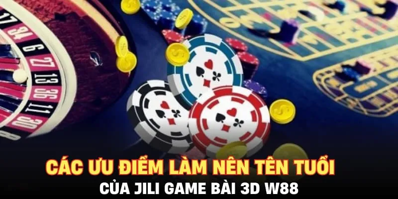 Các ưu điểm làm nên tên tuổi của JILI Game Bài 3D W88