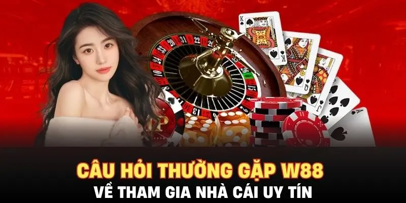 Câu hỏi thường gặp W88 về tham gia nhà cái uy tín