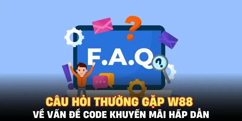 Câu hỏi thường gặp W88 về vấn đề code khuyến mãi hấp dẫn