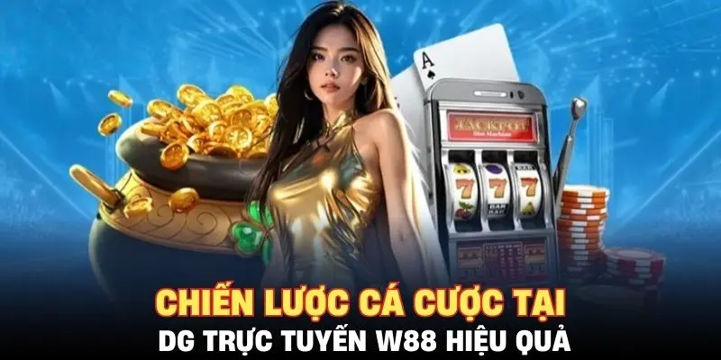 Chiến lược cá cược tại DG trực tuyến W88 hiệu quả