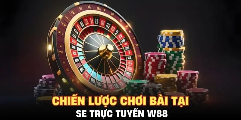Chiến lược chơi bài tại SE trực tuyến W88