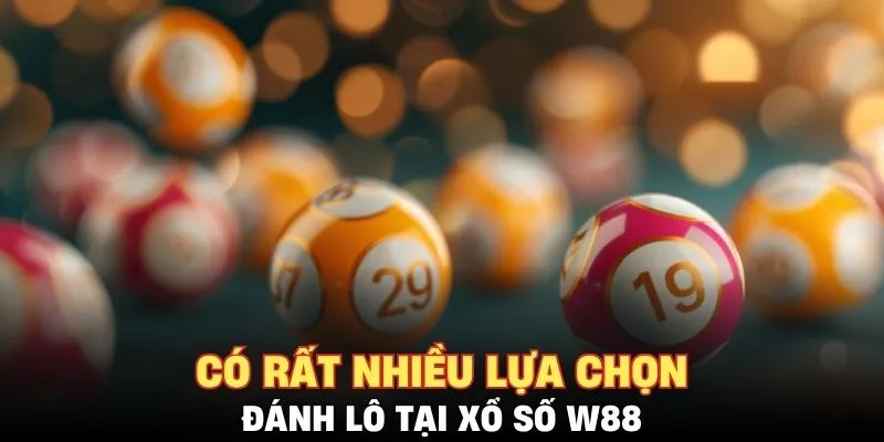 Có rất nhiều lựa chọn đánh lô tại xổ số W88