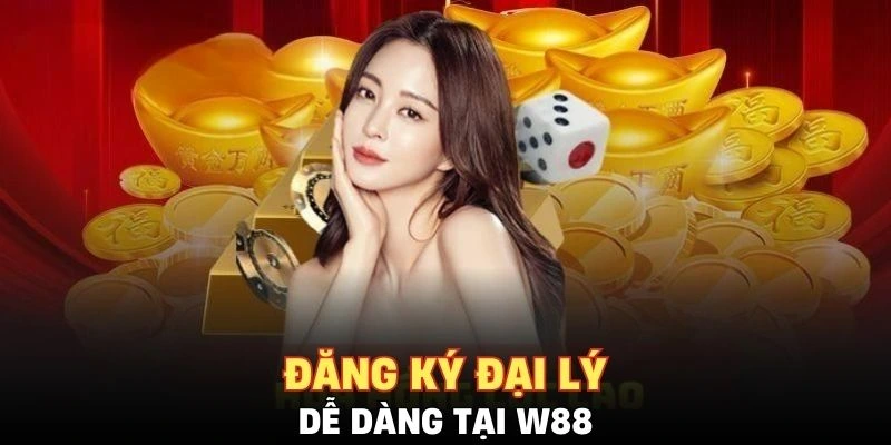 Đăng ký làm đại lý nhà cái W88 dễ dàng