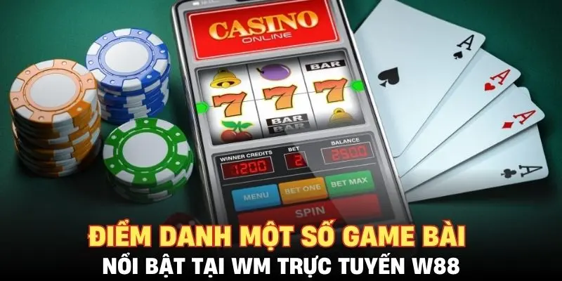 Điểm danh một số game bài nổi bật tại WM trực tuyến W88