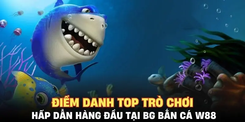 Điểm danh top trò chơi hấp dẫn hàng đầu tại BG bắn cá W88