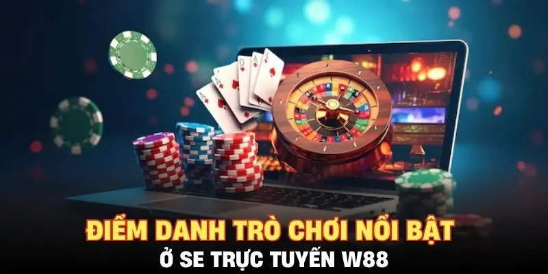Điểm danh trò chơi nổi bật ở SE trực tuyến W88