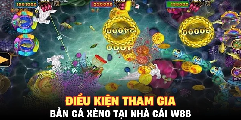 Điều kiện tham gia bắn cá xèng tại nhà cái W88