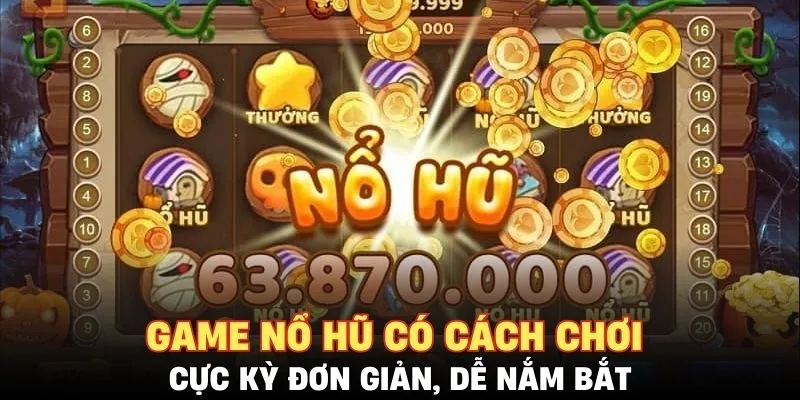 Game nổ hũ có cách chơi cực kỳ đơn giản, dễ nắm bắt