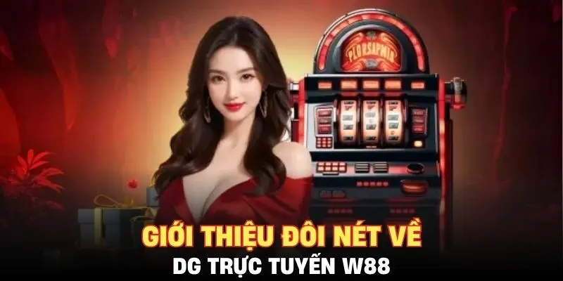 Giới thiệu đôi nét về DG trực tuyến W88