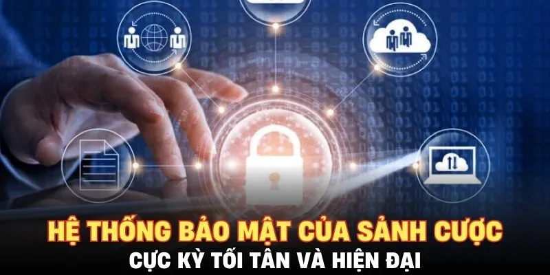 Hệ thống bảo mật của sảnh cược cực kỳ tối tân và hiện đại