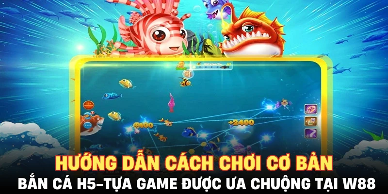 Hướng dẫn cách chơi cơ bản bắn cá H5