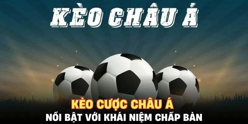 Kèo cược châu Á nổi bật với khái niệm chấp bàn