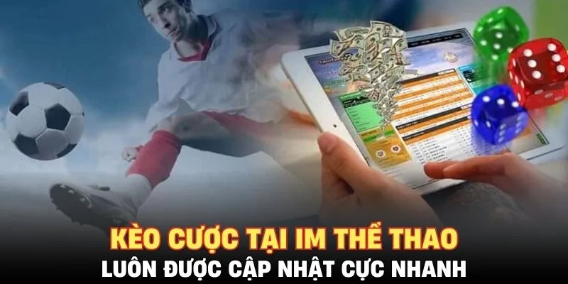 Kèo cược tại IM Thể Thao luôn được cập nhật cực nhanh