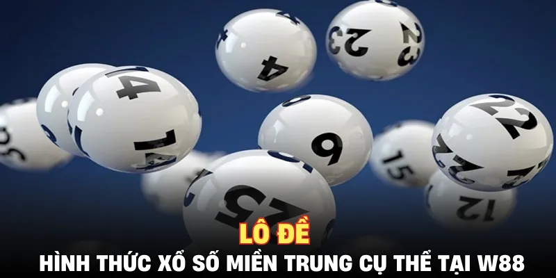 Lô đề - hình thức xổ số miền Trung cụ thể tại W88