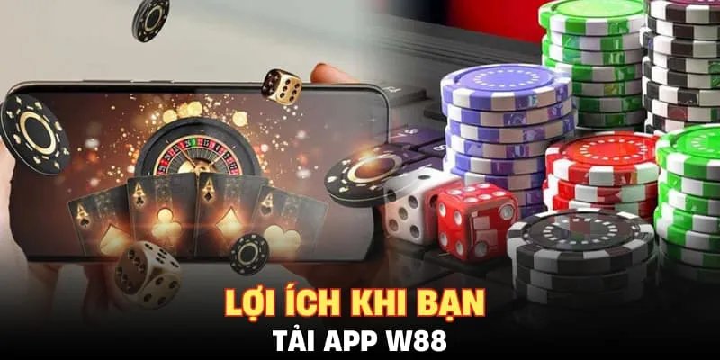 Lợi ích khi bạn tải app W88