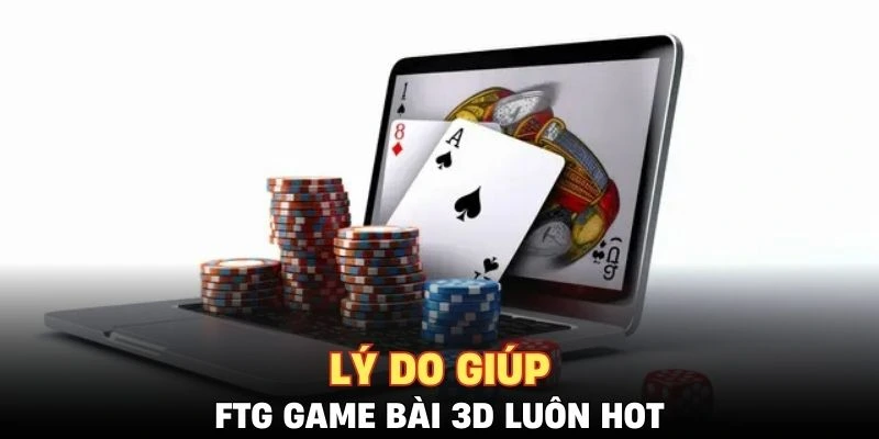 Lý do sảnh FTG game bài 3D thu hút nhiều người chơi