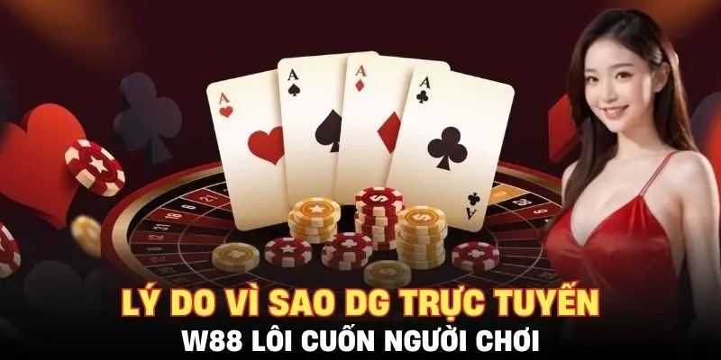 Lý do vì sao DG trực tuyến W88 lôi cuốn người chơi