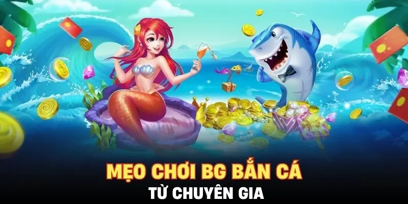 Mẹo chơi BG bắn cá từ chuyên gia