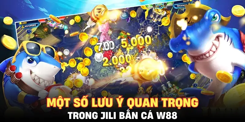 Một số lưu ý quan trọng trong JILI bắn cá W88