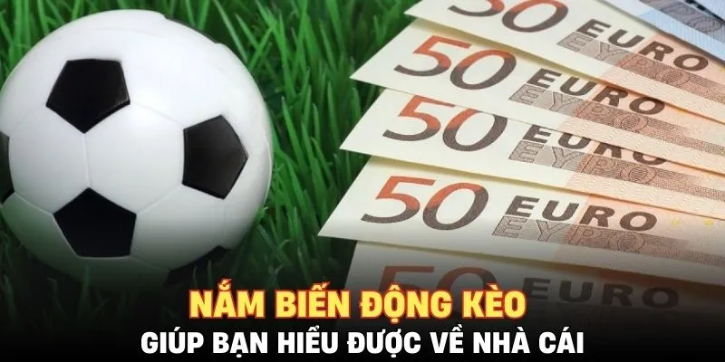 Nắm biến động kèo giúp bạn hiểu được về nhà cái