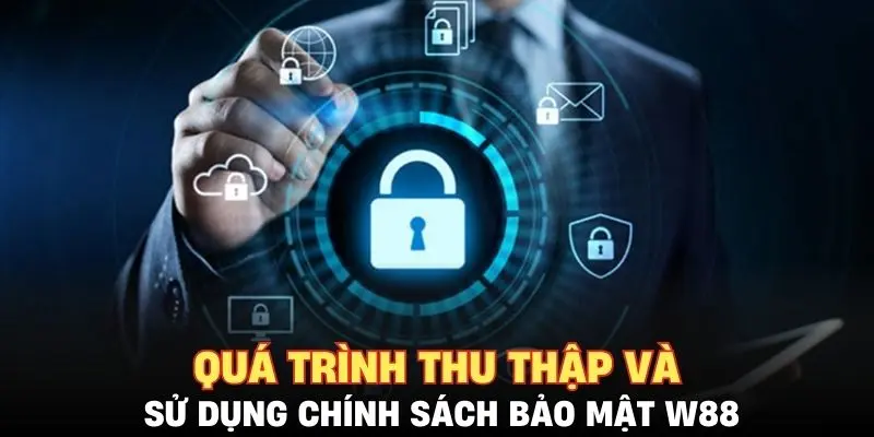 Quá trình thu thập và sử dụng chính sách bảo mật W88