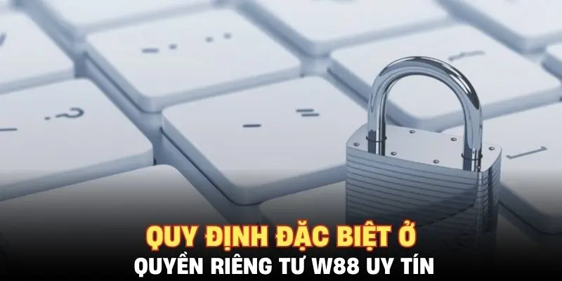 Quy định đặc biệt ở quyền riêng tư W88 uy tín