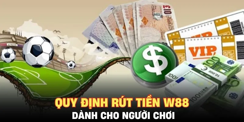 Quy định rút tiền W88 dành cho người chơi