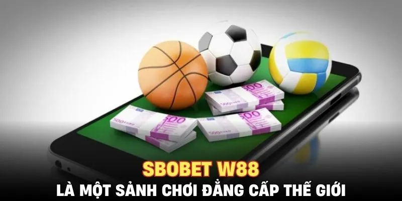 Sbobet W88 là một sảnh chơi đẳng cấp thế giới