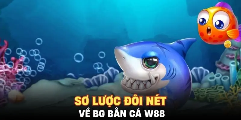 Sơ lược đôi nét về BG bắn cá W88
