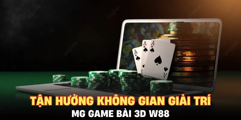 Tận hưởng không gian giải trí MG Game Bài 3D W88
