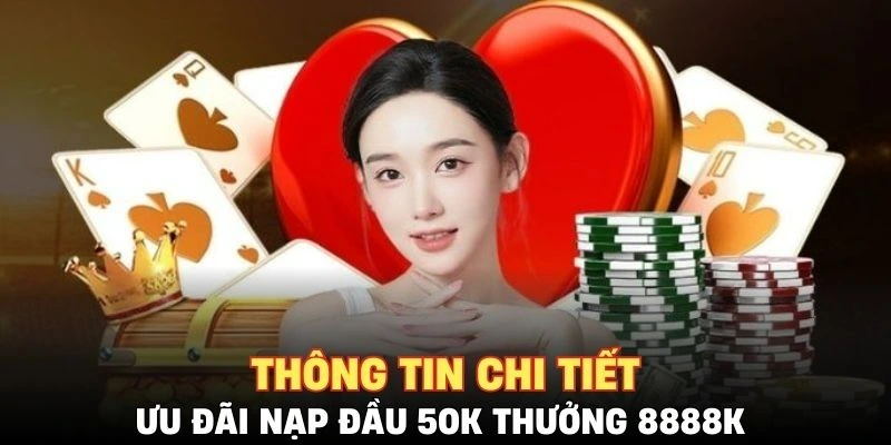Thông tin chi tiết về chương trình thưởng nạp đầu 50K