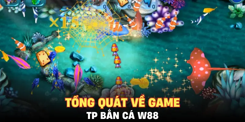 Tổng quát về game TP Bắn Cá W88