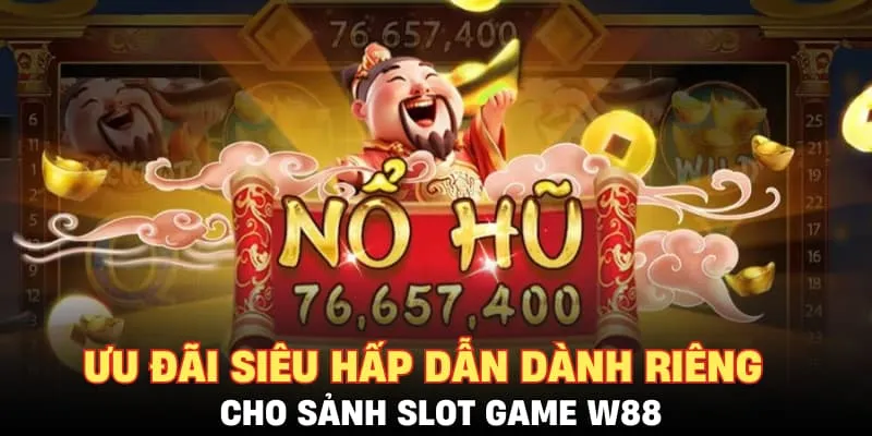 Ưu đãi siêu hấp dẫn dành riêng cho sảnh slot game W88