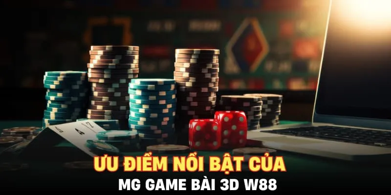 Ưu điểm nổi bật của MG Game Bài 3D W88