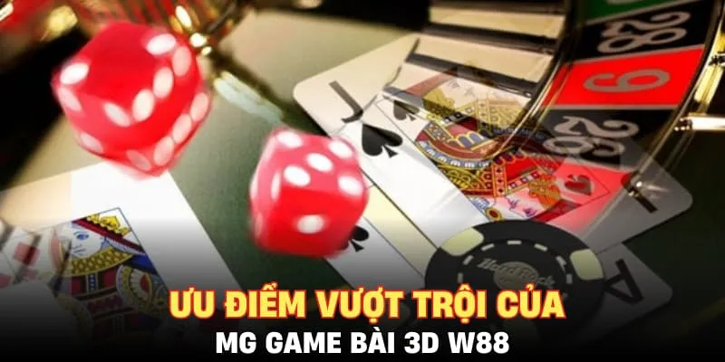 Ưu điểm vượt trội của MG Game Bài 3D W88